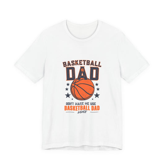 Basketball Dad T-Shirt — Don't Make Me Use My Basketball Dad Voice | Father's Day Gift for Basketball Dads